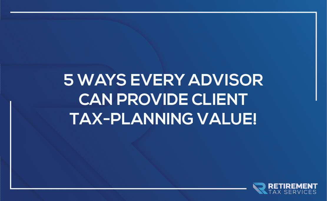 5 Ways Every Advisor Can Provide Client Tax Planning Value!