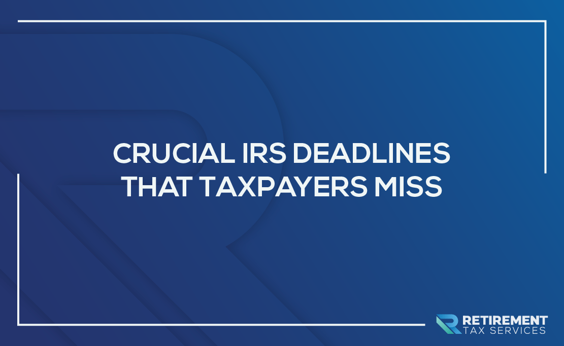 Crucial IRS Deadlines That Taxpayers Miss