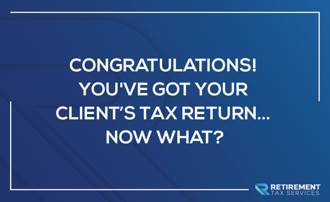 Congratulations! You’ve Got Your Client’s Tax Return… Now What?