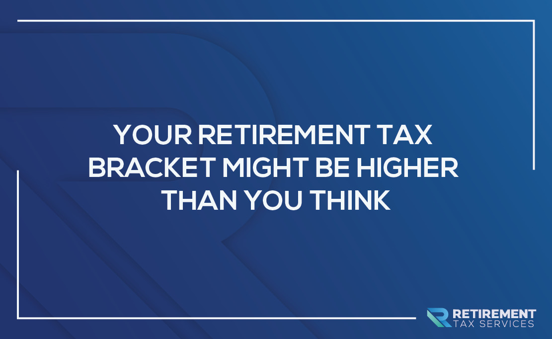 Your Retirement Tax Bracket Might Be Higher Than You Think