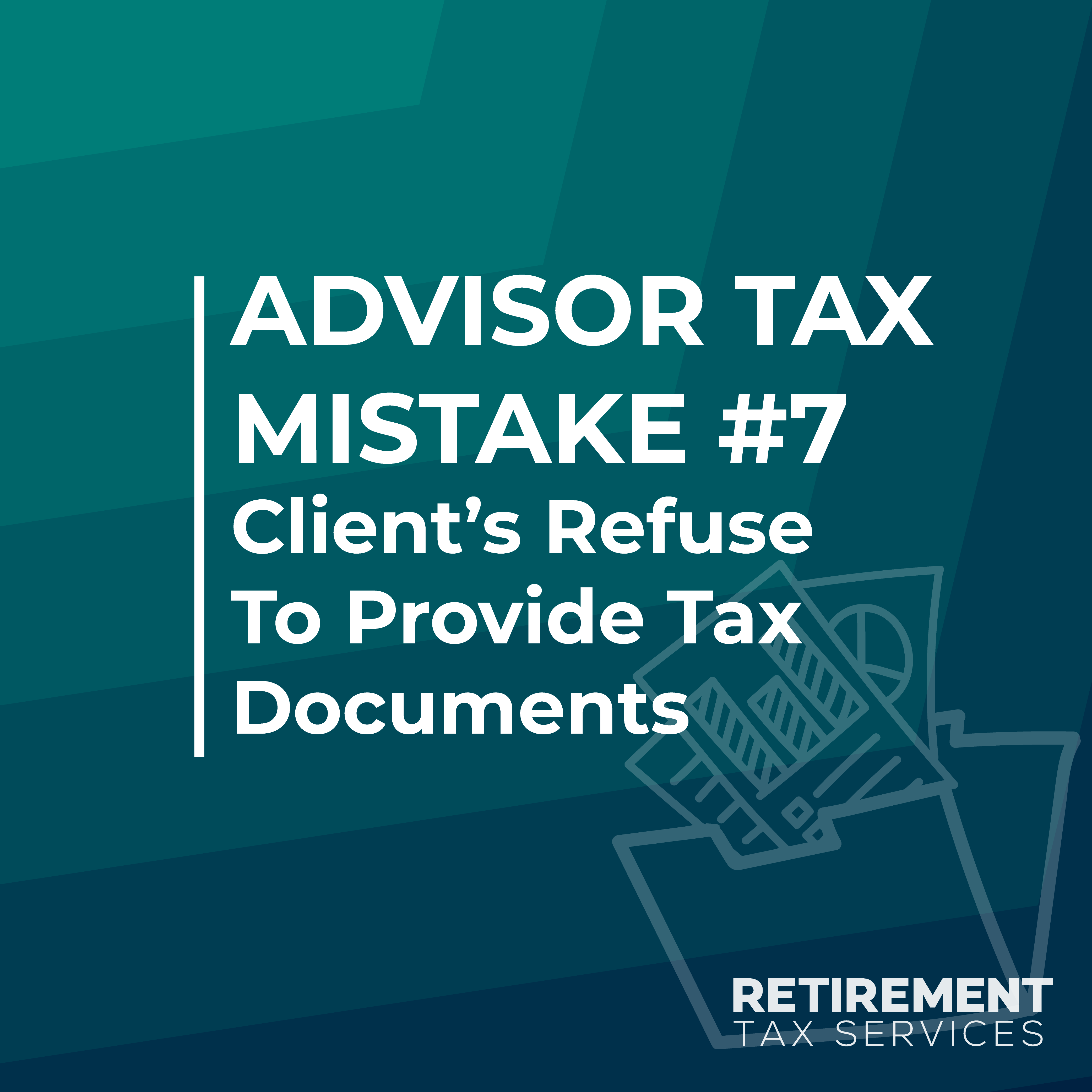 Advisor Tax Mistake #7 – Client’s refuse to provide tax documents