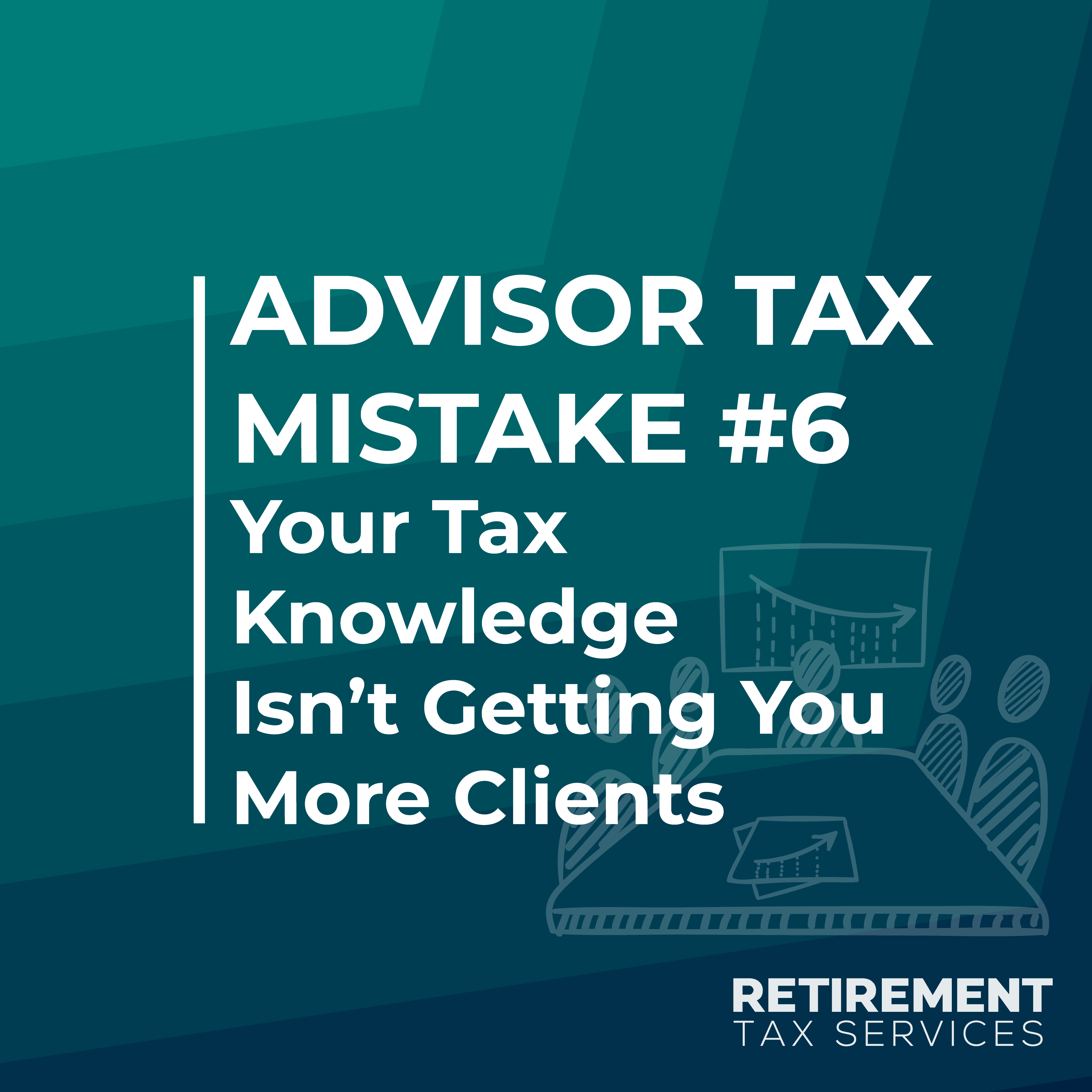 Advisor Tax Mistake #6 – Your tax knowledge isn’t getting you more clients