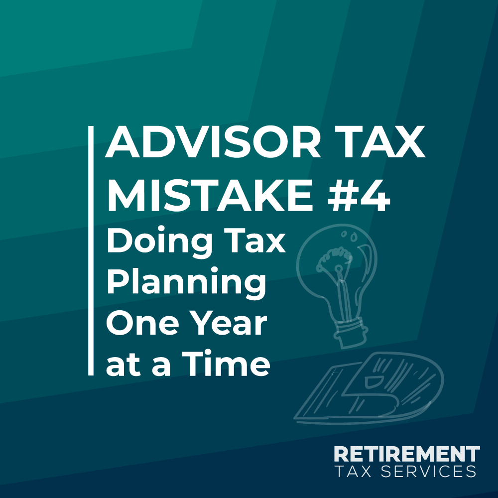 Advisor Tax Mistake #4 – Doing Tax Planning One Year at a Time