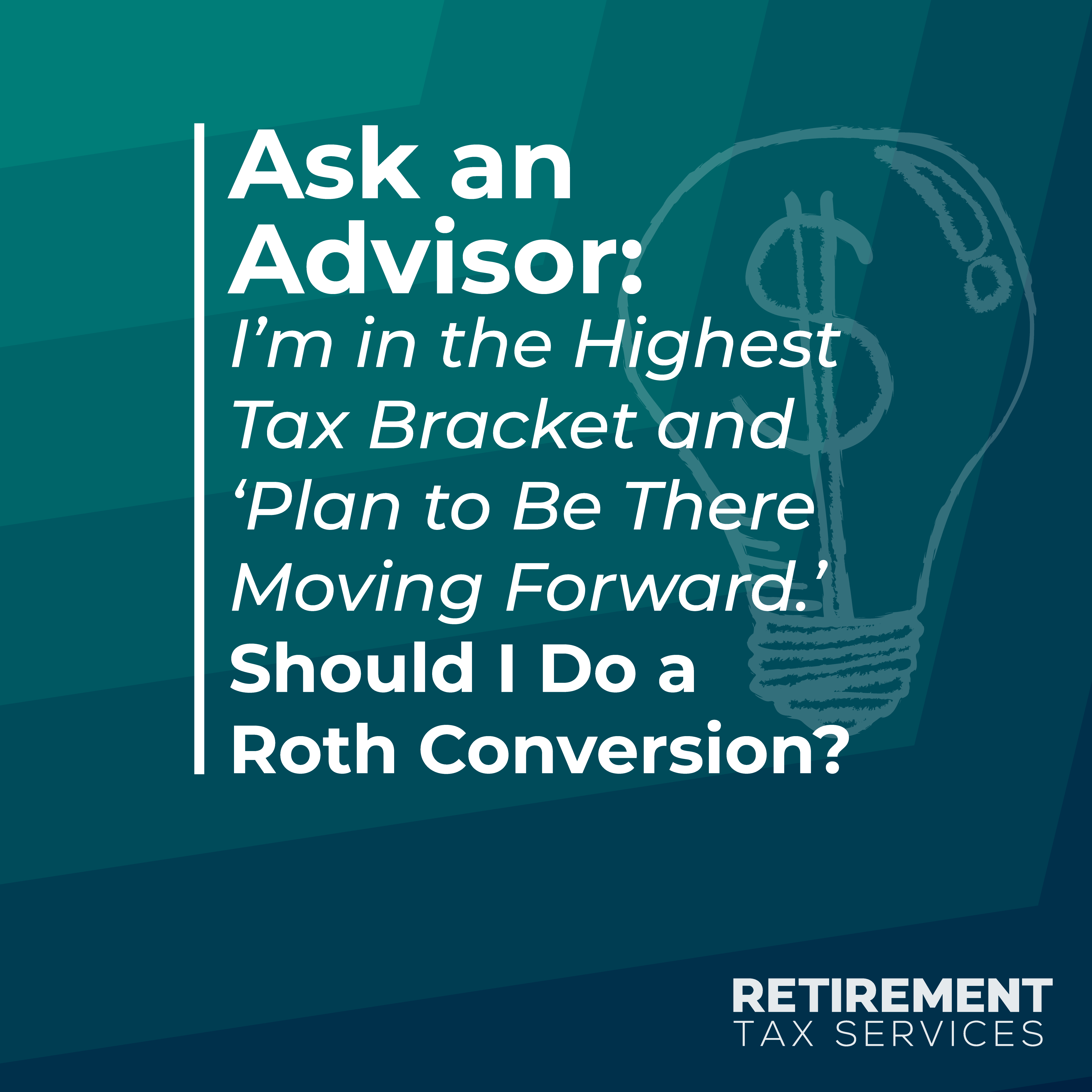 Ask an Advisor: I’m in the Highest Tax Bracket and ‘Plan to Be There Moving Forward.’ Should I Do a Roth Conversion?