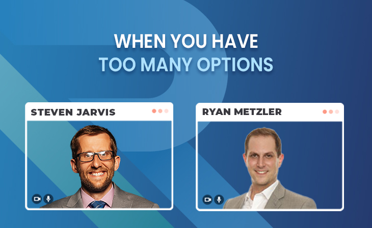 When you have too many options with Ryan Metzler